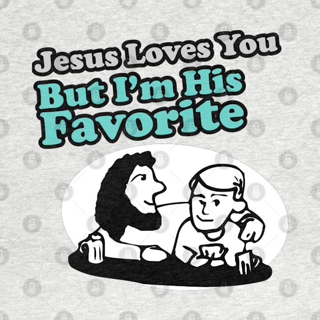 Jesus Loves You But I'm His Favorite by Clutch Tees